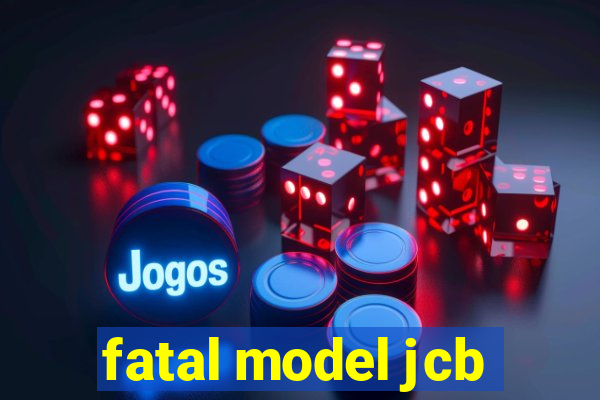 fatal model jcb